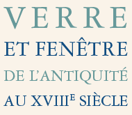 Titre du colloque : Verre et Fenêtre de l'Antiquité au 18e siècle